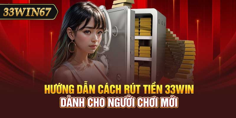 Điều kiện để rút tiền trên 33win67