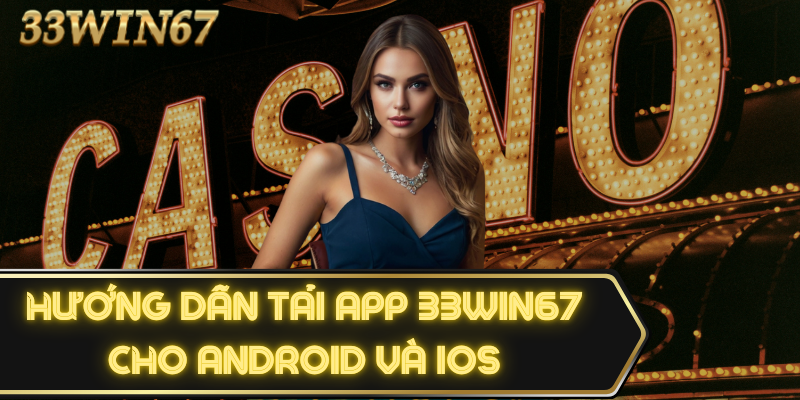 Hướng Dẫn Tải App 33win67 Cho Điện Thoại Dễ Nhất 2024