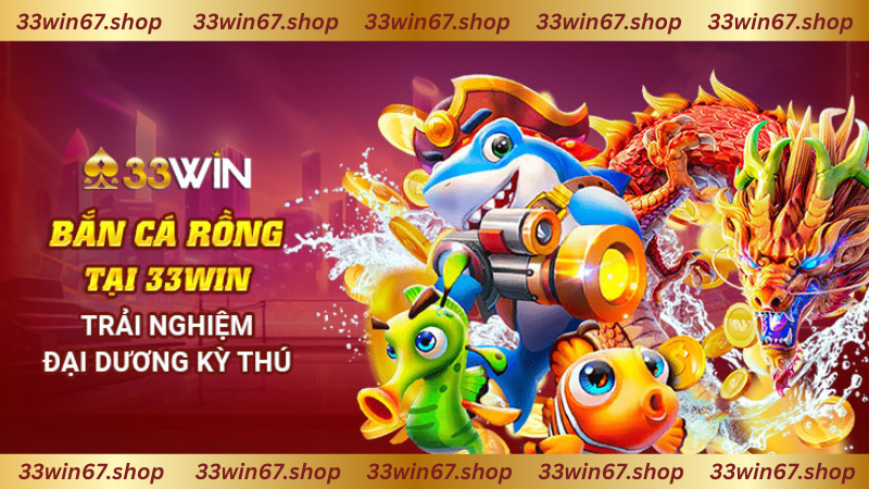 Khám Phá Tựa Game Bắn Cá 33win67 Hot Nhất Tháng 9!